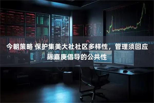今朝策略 保护集美大社社区多样性，管理须回应陈嘉庚倡导的公共性